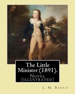 The Little Minister (1891). by: J. (James) M. ( Matthew ) Barrie