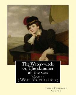 The Water-Witch; or, the Skimmer of the Seas. by: James Fenimore Cooper