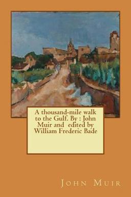 A Thousand-Mile Walk to the Gulf. by : John Muir and Edited by William Frederic Bade