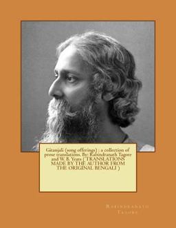 Gitanjali (song Offerings) : a Collection of Prose Translations. by: Rabindranath Tagore and W. B. Yeats ( TRANSLATIONS MADE by the AUTHOR from the ORIGINAL BENGALI )