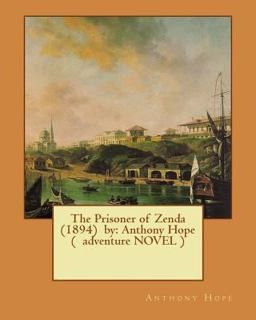 The Prisoner of Zenda (1894) by: Anthony Hope ( Adventure NOVEL ) The Prisoner of Zenda (1894) by: Anthony Hope ( Adventure NOVEL )