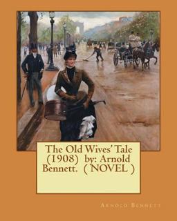 The Old Wives' Tale (1908) by: Arnold Bennett. ( NOVEL )
