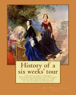 History of a Six Weeks' Tour Through a Part of France, Switzerland, Germany and Holland: with Letters Descriptive of a Sail Round the Lake of Geneva, and of the Glaciers of Chamouni