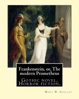 Frankenstein, or, the Modern Prometheus. by: Mary W. (Wollstonecraft) Shelley