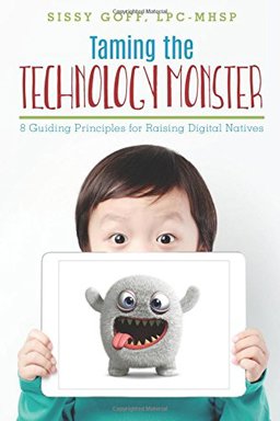 Taming the Technology Monster 8 Guiding Principles for Raising Digital Natives  9781543091946 Front Cover