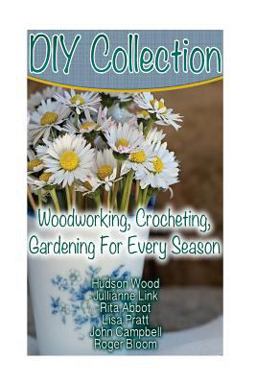 DIY Collection: Woodworking, Crocheting, Gardening for Every Season