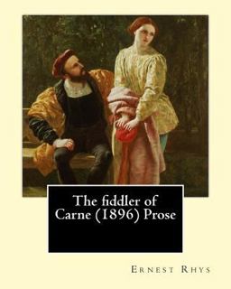 The Fiddler of Carne (1896) Prose by: Ernest Rhys