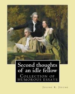 Second Thoughts of an Idle Fellow by: Jerome K. Jerome