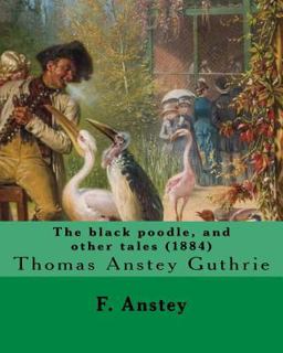The Black Poodle, and Other Tales (1884) . by: F. Anstey