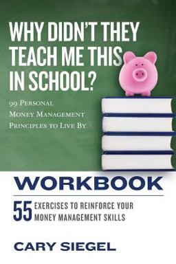 Why Didn't They Teach Me This in School? Workbook 99 Personal Money Management Principles to Live By  9781543294378 Front Cover