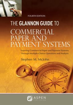 Glannon Guide to Commercial and Paper Payment Systems: Learning Commercial and Paper Payment Systems Through Multiple-choice Questions and Analysis  9781543805925 Front Cover