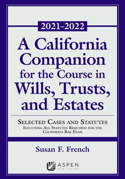 California Companion for the Course in Wills, Trusts, and Estates Selected Cases and Statutes Including All Statutes Required for the California Bar Exam, 2021 - 2022  9781543844634 Front Cover