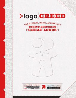 Logo Creed: the Mystery, Magic, and Method Behind Designing Great Logos  9781543909586 Front Cover