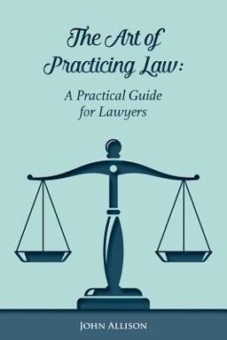 The Art of Practicing Law: a Practical Guide for Lawyers