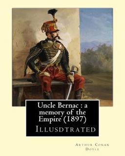 Uncle Bernac : a Memory of the Empire (1897) by: Arthur Conan Doyle ( Illusdtrated )