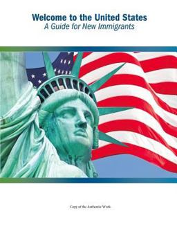 Welcome to the United States: a Guide for New Immigrants