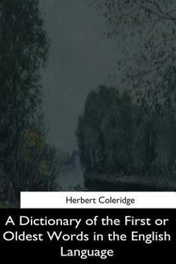 A Dictionary of the First or Oldest Words in the English Language