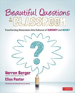 Beautiful Questions in the Classroom Transforming Classrooms into Cultures of Curiosity and Inquiry  9781544365466 Front Cover