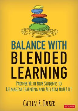 Balance with Blended Learning Partner with Your Students to Reimagine Learning and Reclaim Your Life  9781544389523 Front Cover