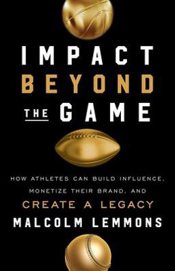 Impact Beyond the Game How Athletes Can Build Influence, Monetize Their Brand, and Create a Legacy  9781544507361 Front Cover