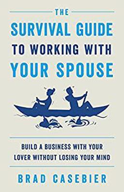 Survival Guide to Working with Your Spouse Build a Business with Your Lover Without Losing Your Mind  9781544522715 Front Cover