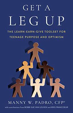 Get a Leg Up The Learn-Earn-Give Toolset for Teenage Purpose and Optimism  9781544525044 Front Cover