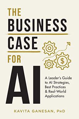 Business Case for AI A Leader's Guide to AI Strategies, Best Practices &amp; Real-World Applications  9781544528724 Front Cover