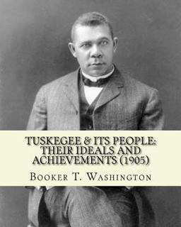 Tuskegee and Its People: Their Ideals and Achievements (1905). Edited by: Booker T. Washington