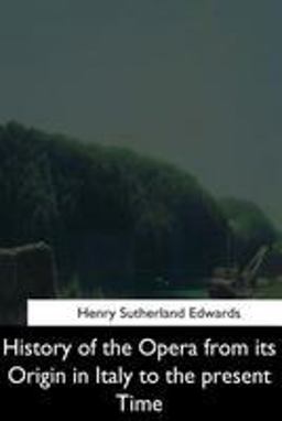 History of the Opera from Its Origin in Italy to the Present Time History of the Opera from Its Origin in Italy to the Present Time