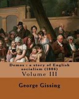 Demos : a Story of English Socialism (1886) by: George Gissing (in Three Volume's)