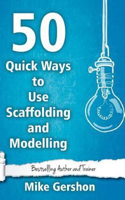50 Quick Ways to Use Scaffolding and Modelling 50 Quick Ways to Use Scaffolding and Modelling