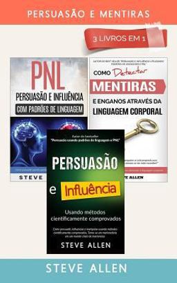 Persuasão e Mentiras 3 Livros Em 1: Persuasão Usando Métodos Cientificamente Comprobados + Persuasão Usando Padrões de Linguagem e Técnicas de PNL +Como Detectar Mentiras Através Da Linguagem Corporal