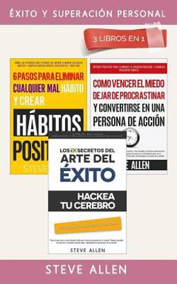 Éxito y Superación Personal 3 Libros en 1: Los 10 Secretos Del Arte Del éxito + 6 Pasos para Eliminar Cualquier Mal Hábito + Cómo Vencer el Miedo, Dejar de Procrastinar y Ser una Persona de Acción