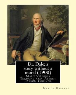 Dr. Dale; a Story Without a Moral (1900) by: Marion Harland and by: Albert Payson Terhune