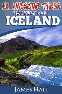 Iceland: 101 Awesome Things You Must Do in Iceland