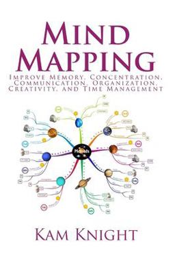 Mind Mapping Improve Memory, Concentration, Communication, Organization, Creativity, and Time Management 1st 9781544840703 Front Cover