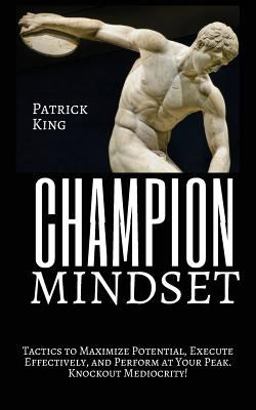 Champion Mindset: Tactics to Maximize Potential, Execute Effectively, and Perform at Your Peak. KNOCKOUT MEDIOCRITY!