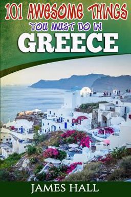 Greece: 101 Awesome Things You Must Do in Greece