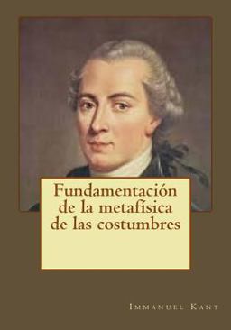 Fundamentación de la Metafísica de Las Costumbres