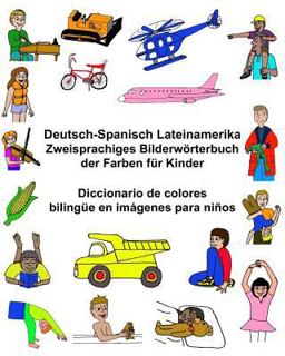 Deutsch-Spanisch Lateinamerika Zweisprachiges Bilderwörterbuch der Farben Für Kinder Diccionario de Colores Bilingüe en Imágenes para Niños