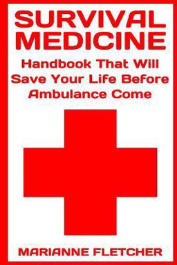 Survival Medicine: Handbook That Will Save Your Life Before Ambulance Come