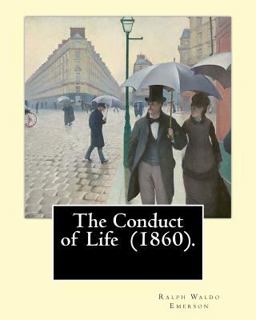 The Conduct of Life (1860). by: R. W. Emerson