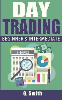 Day Trading: Beginner and Intermediate Day Trading: Beginner and Intermediate