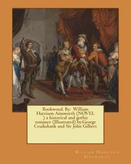 Rookwood. by: William Harrison Ainsworth (NOVEL ) a Historical and Gothic Romance (Illustrated) by:George Cruikshank and Sir John Gilbert