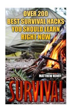 Survival: over 200 Best Survival Hacks You Should Learn Right Now