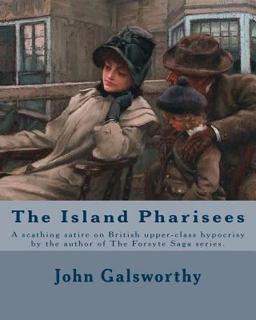The Island Pharisees by: John Galsworthy The Island Pharisees by: John Galsworthy