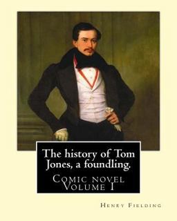 The History of Tom Jones, a Foundling. by: Henry Fielding (vOLUME I )
