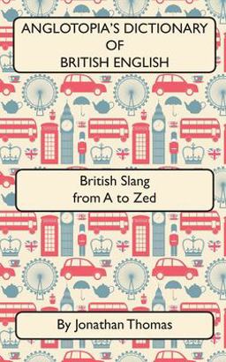 Anglotopia's Dictionary of British English 2nd Edition