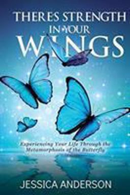 There's Strength in Your Wings Experiencing Your Life Through the Metamorphosis of the Butterfly 1st 9781545658475 Front Cover