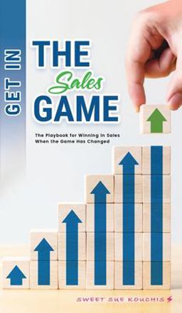 Get in the Sales Game: the Playbook for Winning in Sales When the Game Has Changed 1st 9781545754276 Front Cover